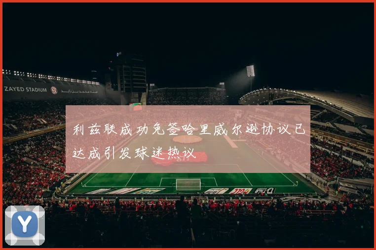 利兹联成功免签哈里威尔逊协议已达成引发球迷热议