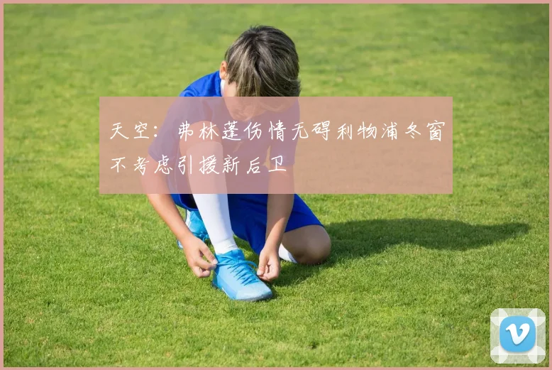 天空：弗林蓬伤情无碍利物浦冬窗不考虑引援新后卫