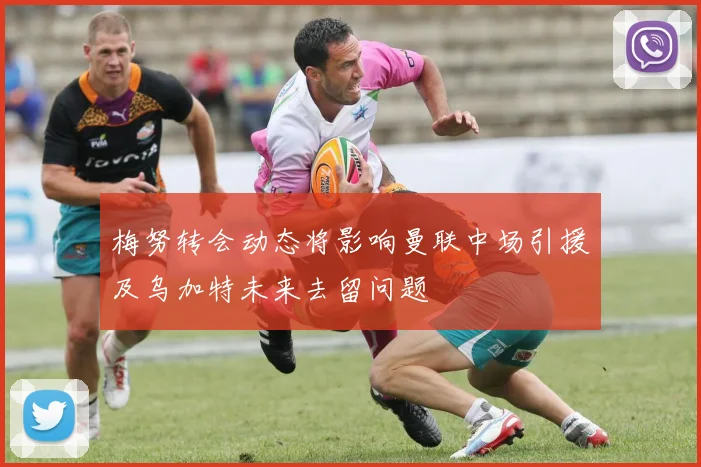 梅努转会动态将影响曼联中场引援及乌加特未来去留问题